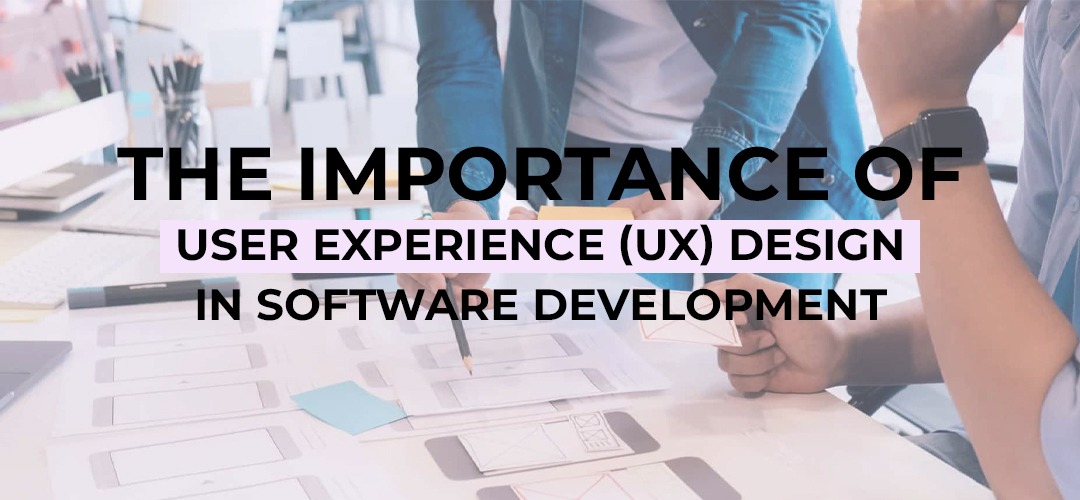 The Importance of User Experience (UX) Design in Software Development
